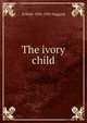 The ivory child, H Rider 1856-1925 Haggard 