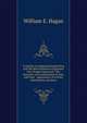 A treatise on disputed handwriting and the determination of genuine from forged signatures. The character and composition of inks, and their . appearance of written instruments and docu, William E. Hagan 