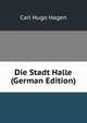 Die Stadt Halle (German Edition), Carl Hugo Hagen 