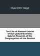 The Life of Blessed Gabriel of Our Lady of Sorrows: Gabriel Possenti, of the Congregation of the Passion, Hyacinth Hage 