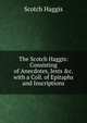 The Scotch Haggis: Consisting of Anecdotes, Jests &c. with a Coll. of Epitaphs and Inscriptions, Scotch Haggis 