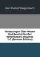 Vorlesungen Uber Wesen Und Geschichte Der Reformation, Volumes 1-2 (German Edition), Karl Rudolf Hagenbach 