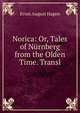 Norica: Or, Tales of Nurnberg from the Olden Time. Transl, Ernst August Hagen 