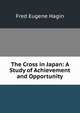 The Cross in Japan: A Study of Achievement and Opportunity, Fred Eugene Hagin 