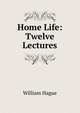 Home Life: Twelve Lectures, William Hague 