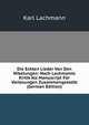 Die Echten Lieder Von Den Nibelungen: Nach Lachmanns Kritik Als Manuscript Fur Vorlesungen Zusammengestellt (German Edition), Karl Lachmann 