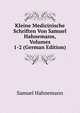 Kleine Medicinische Schriften Von Samuel Hahnemann, Volumes 1-2 (German Edition), Samuel Hahnemann 
