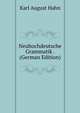 Neuhochdeutsche Grammatik . (German Edition), Karl August Hahn 