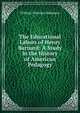 The Educational Labors of Henry Barnard: A Study in the History of American Pedagogy, William Nicholas Hailmann 