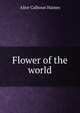 Flower of the world, Alice Calhoun Haines 