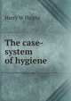 The case-system of hygiene, Harry W Haight 