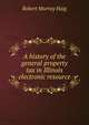 A history of the general property tax in Illinois electronic resource, Robert Murray Haig 