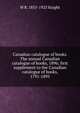 Canadian catalogue of books. The annual Canadian catalogue of books, 1896; first supplement to the Canadian catalogue of books, 1791-1895, W R. 1855-1925 Haight 