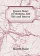 Queen Mary of Modena, her life and letters, Martin Haile 