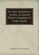 In the northern mists; a Grand Fleet chaplain's note book, Montague Thomas Hainsselin 