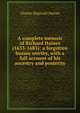 A complete memoir of Richard Haines (1633-1685); a forgotten Sussex worthy, with a full account of his ancestry and posterity, Charles Reginald Haines 