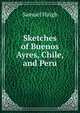 Sketches of Buenos Ayres, Chile, and Peru, Samuel Haigh 