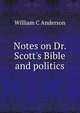 Notes on Dr. Scott's Bible and politics, William C Anderson 