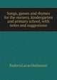 Songs, games and rhymes for the nursery, kindergarten and primary school, with notes and suggestions, Eudora Lucas Hailmann 