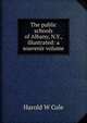 The public schools of Albany, N.Y., illustrated: a souvenir volume, Harold W Cole 