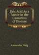 Uric Acid As a Factor in the Causation of Disease, Alexander Haig 