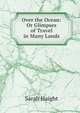 Over the Ocean: Or Glimpses of Travel in Many Lands, Sarah Haight 