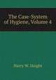 The Case-System of Hygiene, Volume 4, Harry W. Haight 