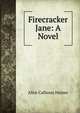 Firecracker Jane: A Novel, Alice Calhoun Haines 