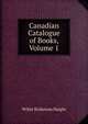 Canadian Catalogue of Books, Volume 1, Willet Ricketson Haight 