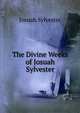 The Divine Weeks of Josuah Sylvester, Josuah Sylvester 