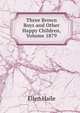 Three Brown Boys and Other Happy Children, Volume 1879, Ellen Haile 