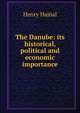 The Danube: its historical, political and economic importance, Henry Hajnal 