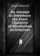 An Attempt to Determine the Exact Character of Elizabethan Architecture, James Hakewill 