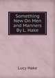 Something New On Men and Manners By L. Hake, Lucy Hake 
