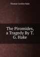 The Piromides, a Tragedy By T.G. Hake., Thomas Gordon Hake 