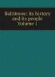 Baltimore: its history and its people Volume 1, 