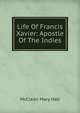 Life Of Francis Xavier: Apostle Of The Indies, McClean Mary Hall 