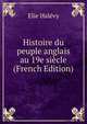 Histoire du peuple anglais au 19e siecle (French Edition), Elie Halevy 