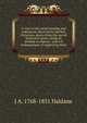 A view of the social worship and ordinances observed by the first Christians, drawn from the sacred Scriptures alone; being an attempt to enforce . and evil consequences of neglecting them, J A. 1768-1851 Haldane 