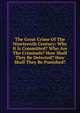 The Great Crime Of The Nineteenth Century: Why It Is Committed? Who Are The Criminals? How Shall They Be Detected? How Shall They Be Punished?, 