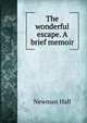 The wonderful escape. A brief memoir, Newman Hall 