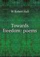 Towards freedom: poems, W Robert Hall 