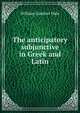 The anticipatory subjunctive in Greek and Latin, William Gardner Hale 