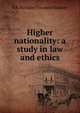 Higher nationality: a study in law and ethics, R B. Haldane Viscount Haldane 