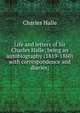 Life and letters of Sir Charles Halle; being an autobiography (1819-1860) with correspondence and diaries;, Charles Halle 