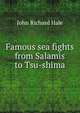 Famous sea fights from Salamis to Tsu-shima, John Richard Hale 