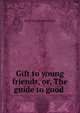 Gift to young friends, or, The guide to good ., Sarah Josepha Buell Hale 