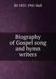 Biography of Gospel song and hymn writers, JH 1855-1941 Hall 