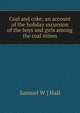 Coal and coke; an account of the holiday excursion of the boys and girls among the coal mines, Samuel W ] Hall 