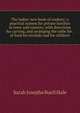 The ladies' new book of cookery: a practical system for private families in town and country; with directions for carving, and arranging the table for . of food for invalids and for children, Sarah Josepha Buell Hale 